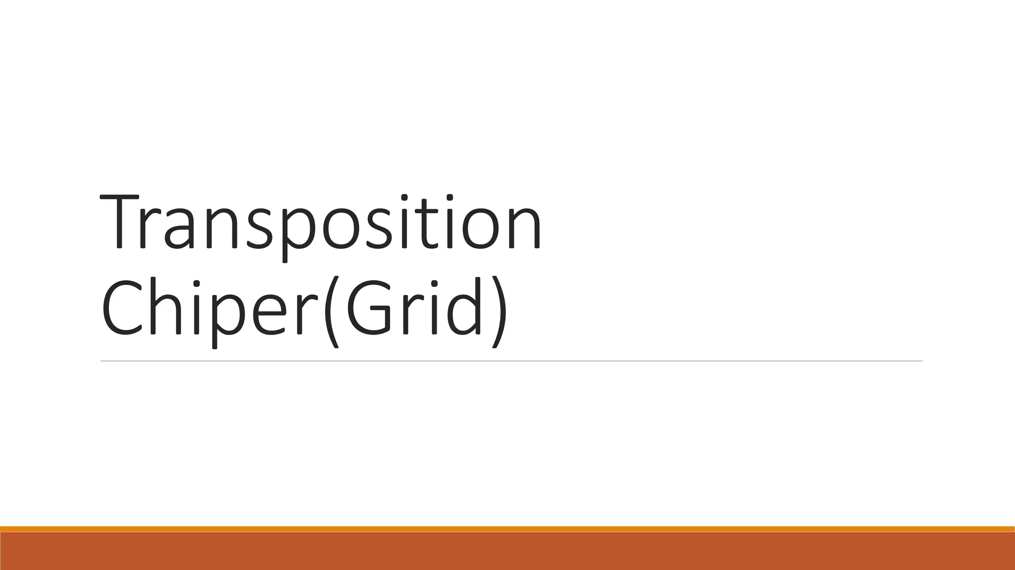 Transposition
Chiper(Grid)
 