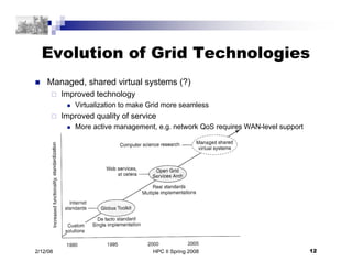 HPC II Spring 2008 12
2/12/08
Evolution of Grid Technologies
 Managed, shared virtual systems (?)
 Improved technology
...