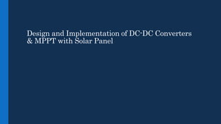 Design and Implementation of DC-DC Converters
& MPPT with Solar Panel
 