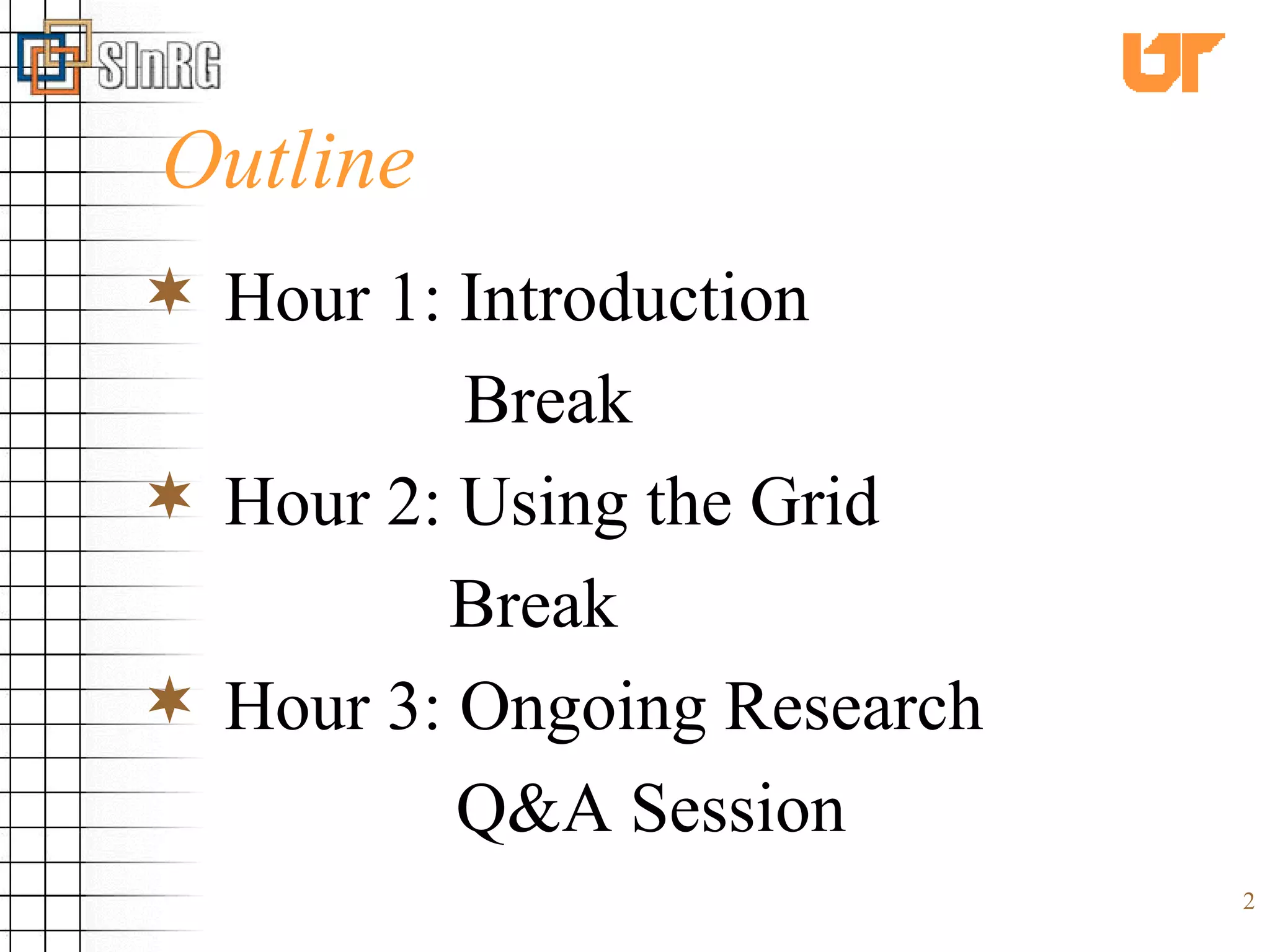 Outline Hour 1: Introduction    Break Hour 2: Using the Grid Break Hour 3: Ongoing Research Q&A Session 