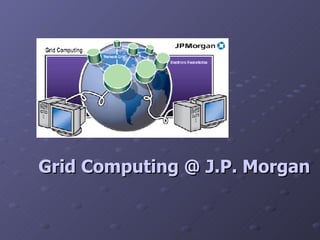 Grid Computing @ J.P. Morgan 