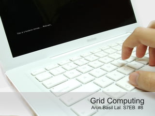 Grid Computing Arun Basil Lal .  S7EB .  #8 