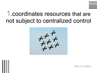 1 .coordinates resources  that are  not subject to centralized control http://u.nu/9jxm 