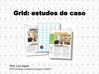 Grid: estudos de caso Prof. Luiz Agner PAI-2 Produção e Análise da Imagem 2 (2008-1) 