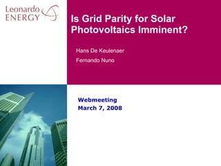 Is Grid Parity for Solar Photovoltaics Imminent? Webmeeting March 7, 2008 