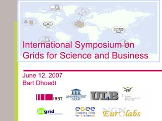 International Symposium on
Grids for Science and Business
 titel
June 12, 2007
Bart Dhoedt
 