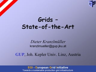 Grids –
   State-of-the-Art

        Dieter Kranzlmüller
       kranzlmueller@gup.jku.at

GUP, Joh. Kepler Univ. Linz, Austria
 