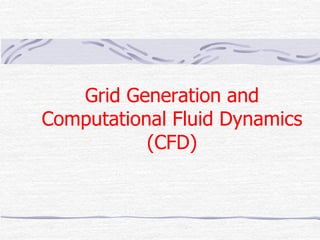 Grid Generation and
Computational Fluid Dynamics
(CFD)
 