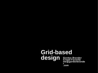 Grid-based design Gordon Brander Crowd Favorite [email_address] .com 