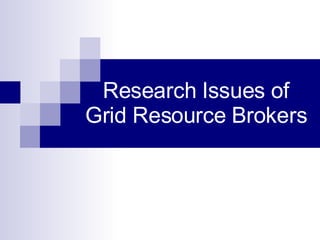 Research Issues of Grid Resource Brokers 