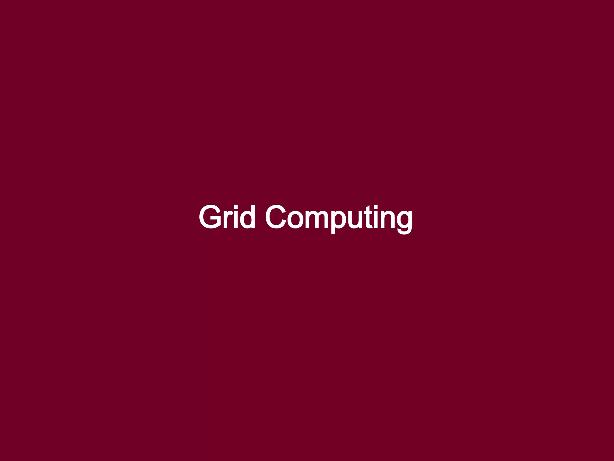 Grid Computing
 