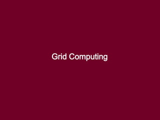 Grid Computing
 