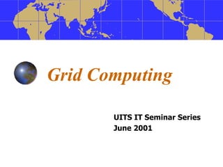 Grid Computing UITS IT Seminar Series June 2001 