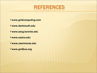 www.gridcomputing.com 
www.dartmouth.edu 
www.eecg.toronto.edu 
www.sastra.edu 
www.usermonas.edu 
www.gridbus.org 
 