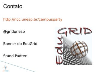 Contato

http://ncc.unesp.br/campusparty


@gridunesp


Banner do EduGrid


Stand Padtec
 