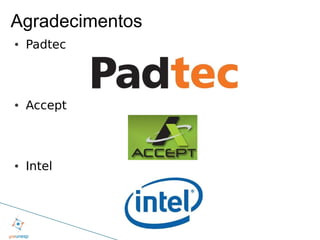 Agradecimentos
●   Padtec



●   Accept



●   Intel
 
