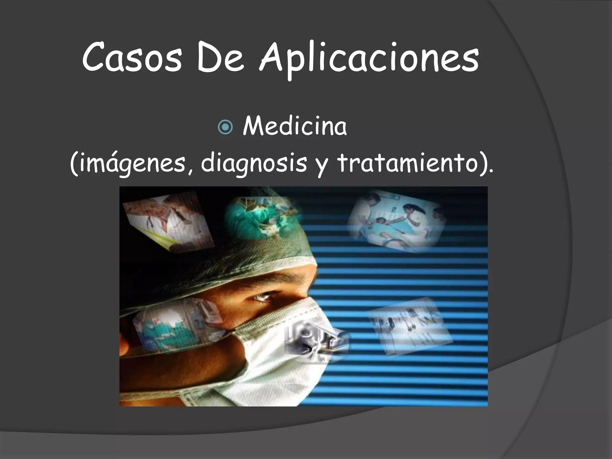 Casos De AplicacionesMedicina (imágenes, diagnosis y tratamiento).