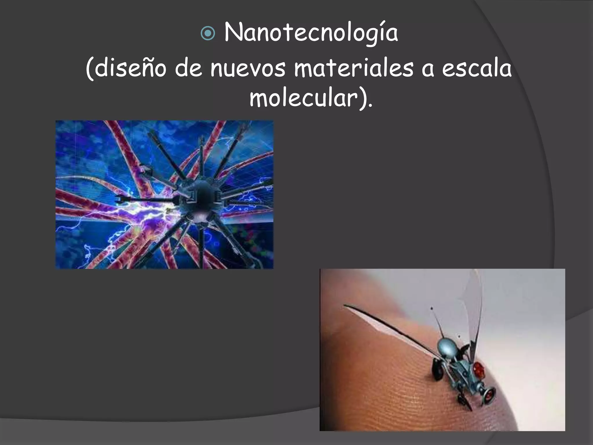 Nanotecnología (diseño de nuevos materiales a escala molecular).