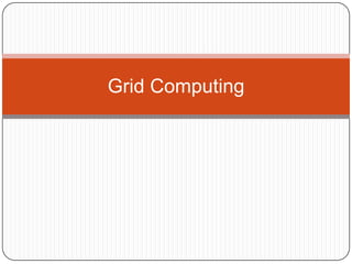 Grid Computing
 