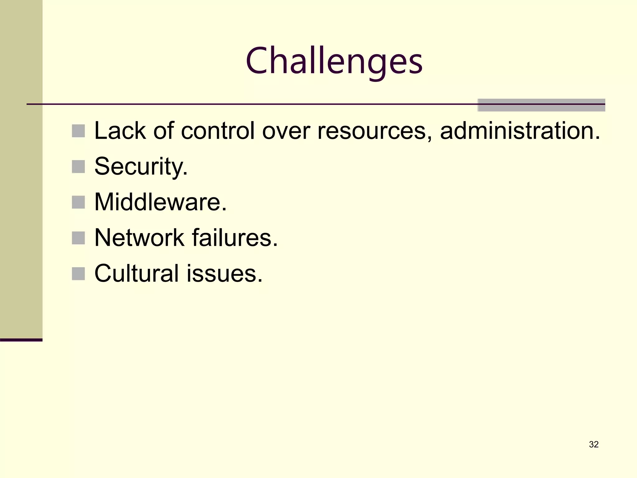 32 Challenges  Lack of control over resources, administration.  Security.  Middleware.  Network failures.  Cultural issues. 