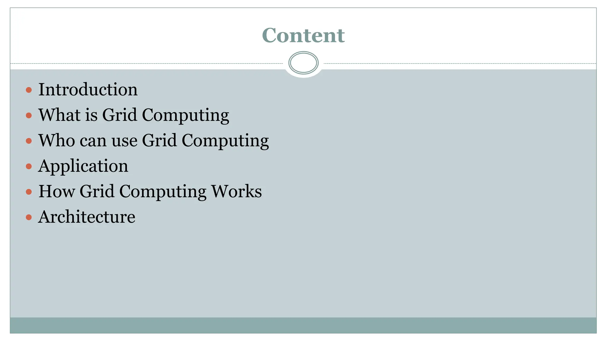 Content
 Introduction
 What is Grid Computing
 Who can use Grid Computing
 Application
 How Grid Computing Works
 Architecture
 