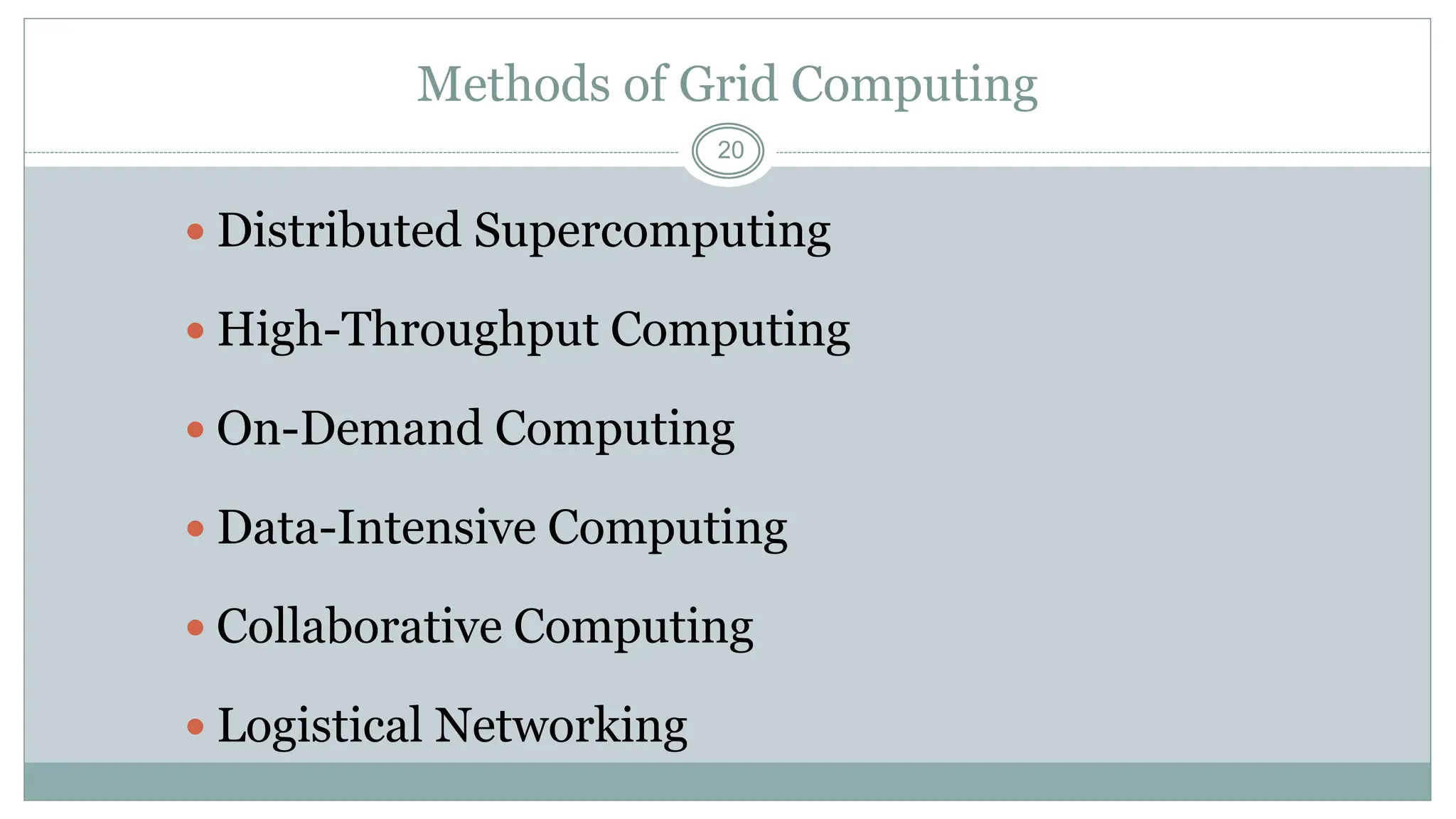 20
Methods of Grid Computing
 Distributed Supercomputing
 High-Throughput Computing
 On-Demand Computing
 Data-Intensive Computing
 Collaborative Computing
 Logistical Networking
 