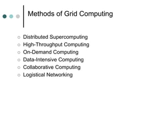 Methods of Grid Computing
 Distributed Supercomputing
 High-Throughput Computing
 On-Demand Computing
 Data-Intensive ...