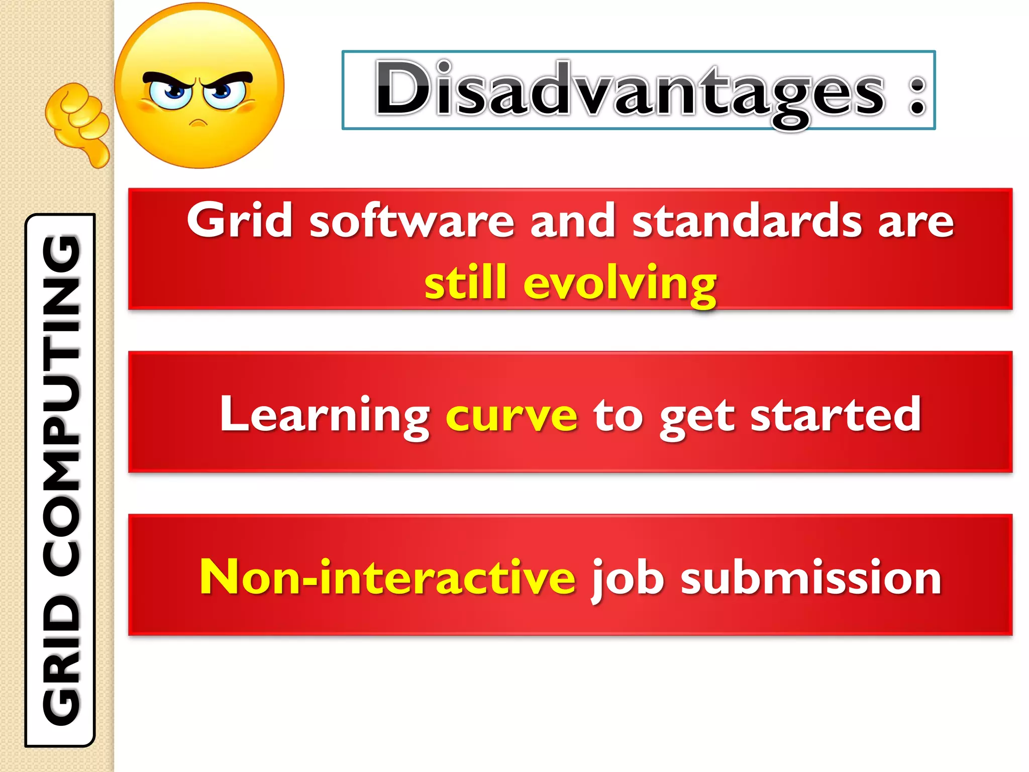 Grid software and standards are
still evolving
Learning curve to get started
Non-interactive job submission
GRIDCOMPUTING
 