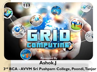 Presented By
Ashok.J
3rd BCA - AVVM Sri Pushpam College, Poondi,Tanjor
 