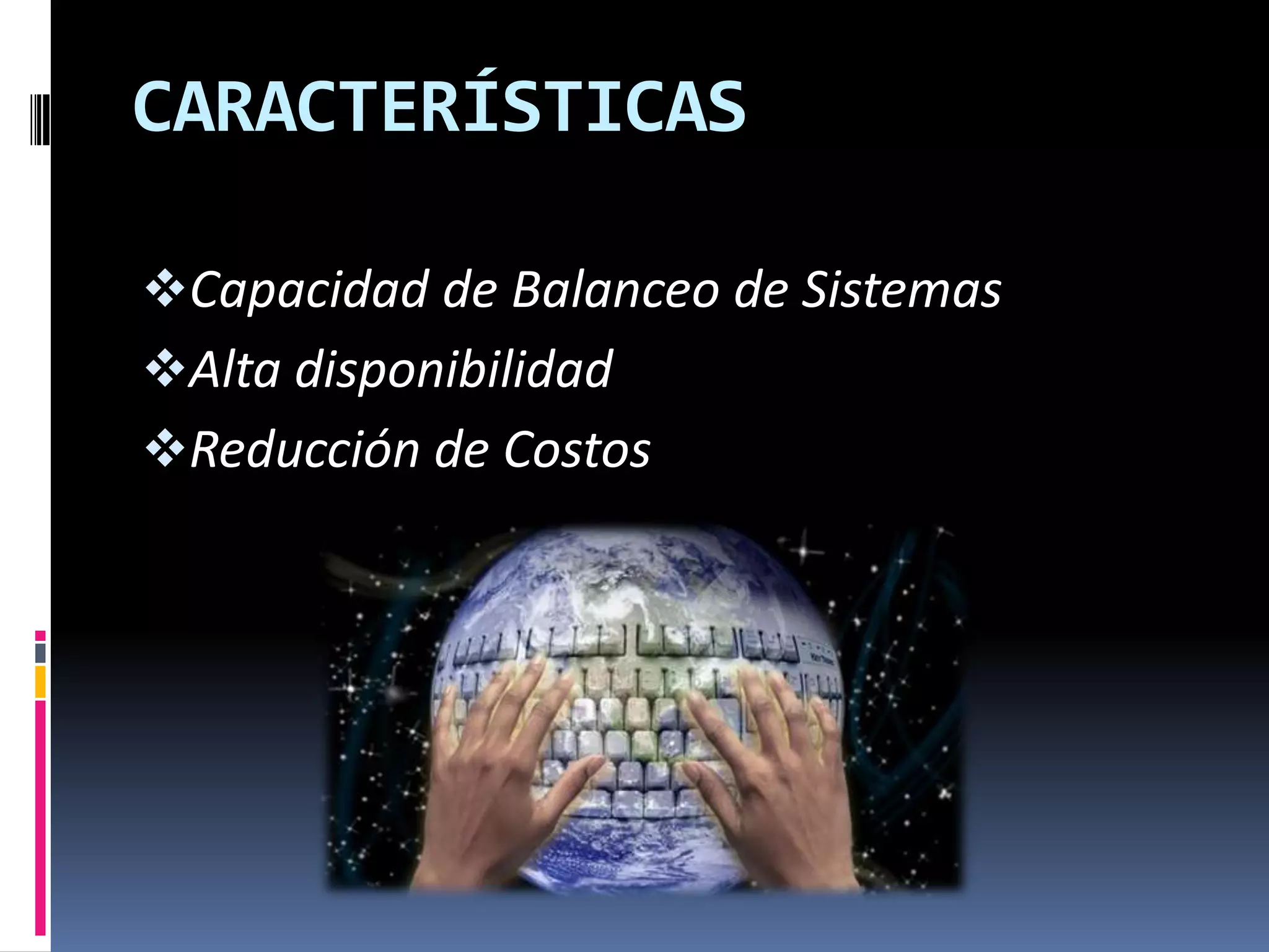 CARACTERÍSTICAS

Capacidad de Balanceo de Sistemas
Alta disponibilidad
Reducción de Costos
 