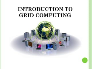 INTRODUCTION TO 
GRID COMPUTING 
 