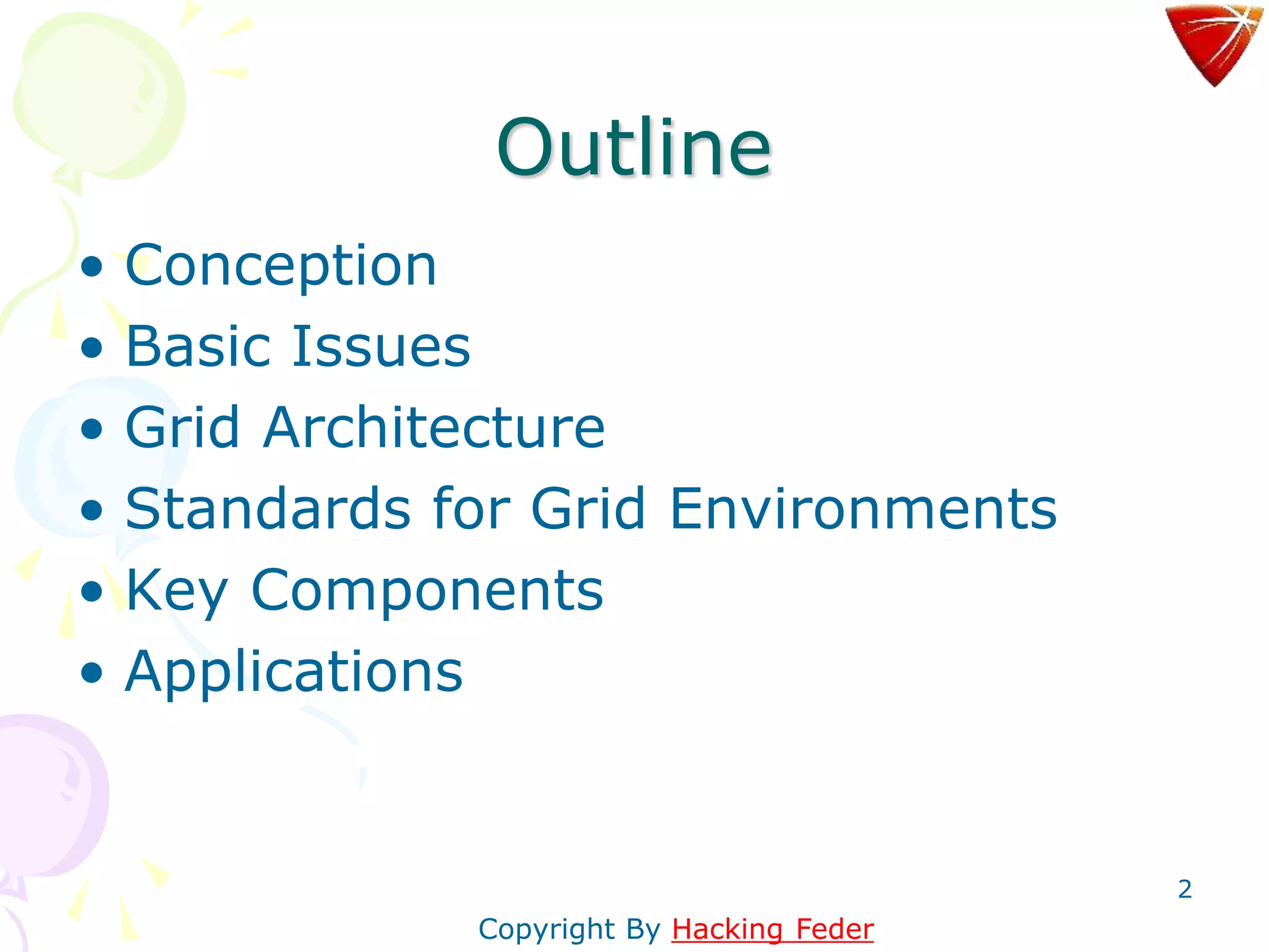 2
Outline
• Conception
• Basic Issues
• Grid Architecture
• Standards for Grid Environments
• Key Components
• Applications
Copyright By Hacking Feder
 