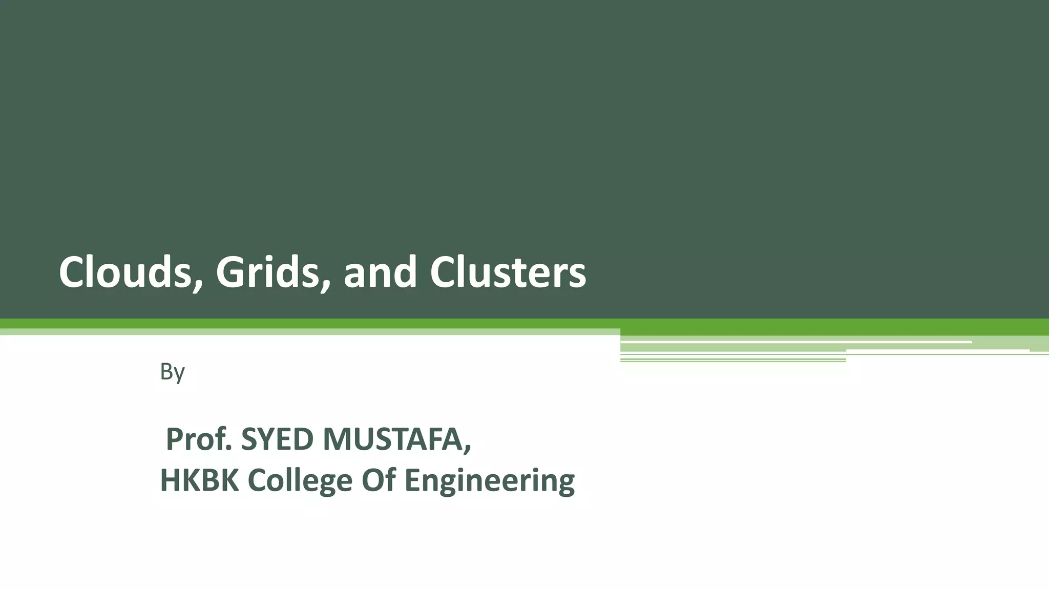 By Prof. SYED MUSTAFA, HKBK College Of Engineering Clouds, Grids, and Clusters 