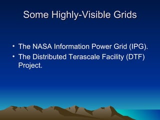Some Highly-Visible Grids The NASA Information Power Grid (IPG). The Distributed Terascale Facility (DTF) Project. 
