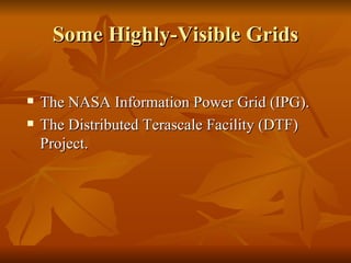 Some Highly-Visible Grids

   The NASA Information Power Grid (IPG).
   The Distributed Terascale Facility (DTF)
    Project.
 