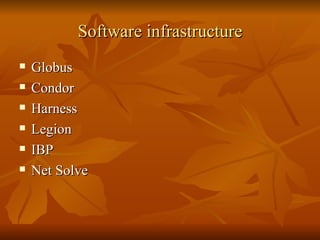 Software infrastructure
   Globus
   Condor
   Harness
   Legion
   IBP
   Net Solve
 