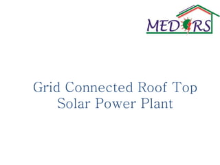 Grid Connected Roof Top
Solar Power Plant
 