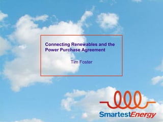 Connecting Renewables and the
Power Purchase Agreement

          Tim Foster
 