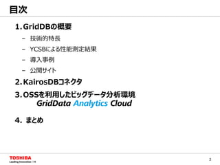 2
目次
1.GridDBの概要
– 技術的特長
– YCSBによる性能測定結果
– 導入事例
– 公開サイト
2.KairosDBコネクタ
3.OSSを利用したビッグデータ分析環境
4. まとめ
 