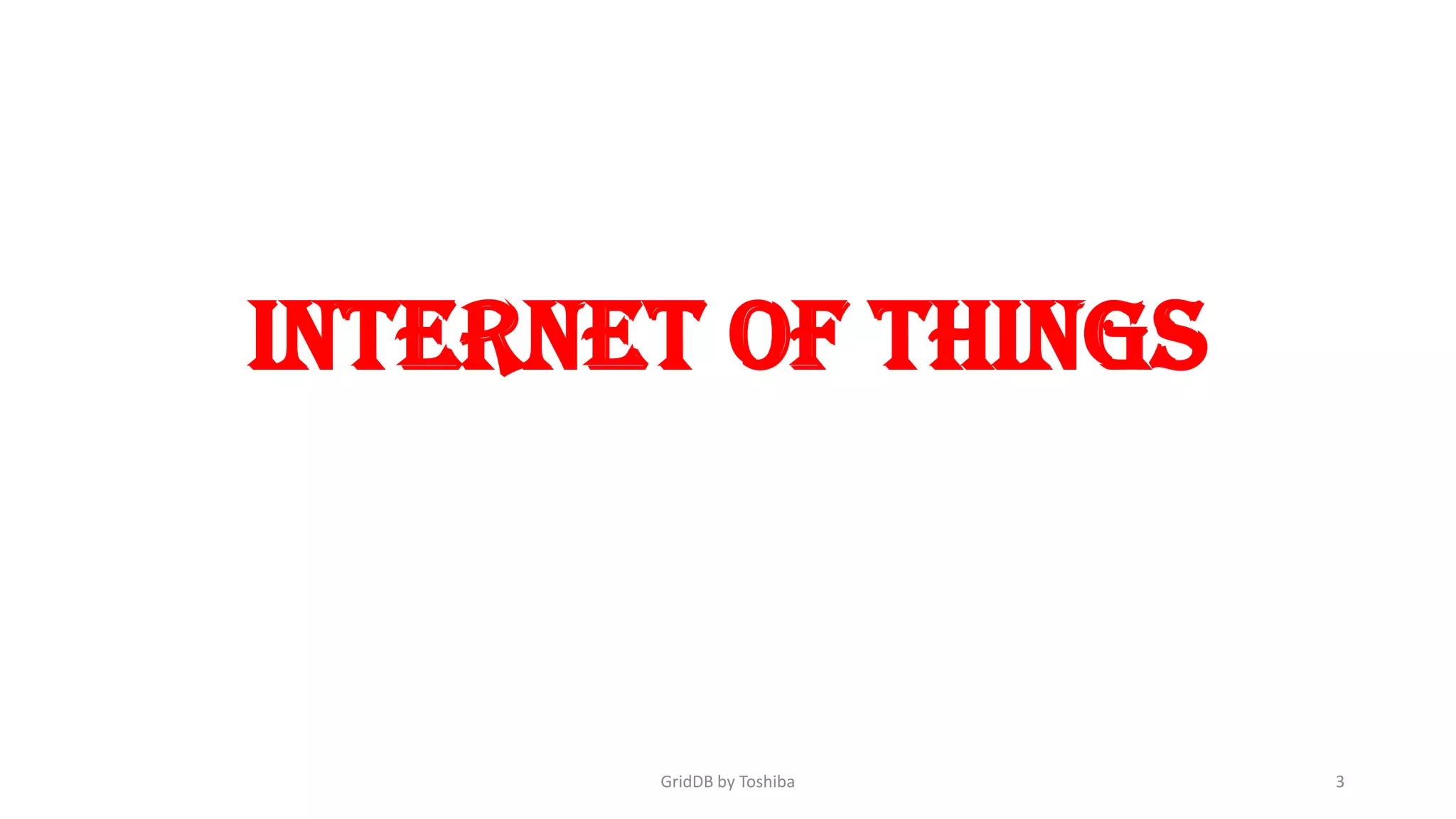 Internet of Things
GridDB by Toshiba 3
 