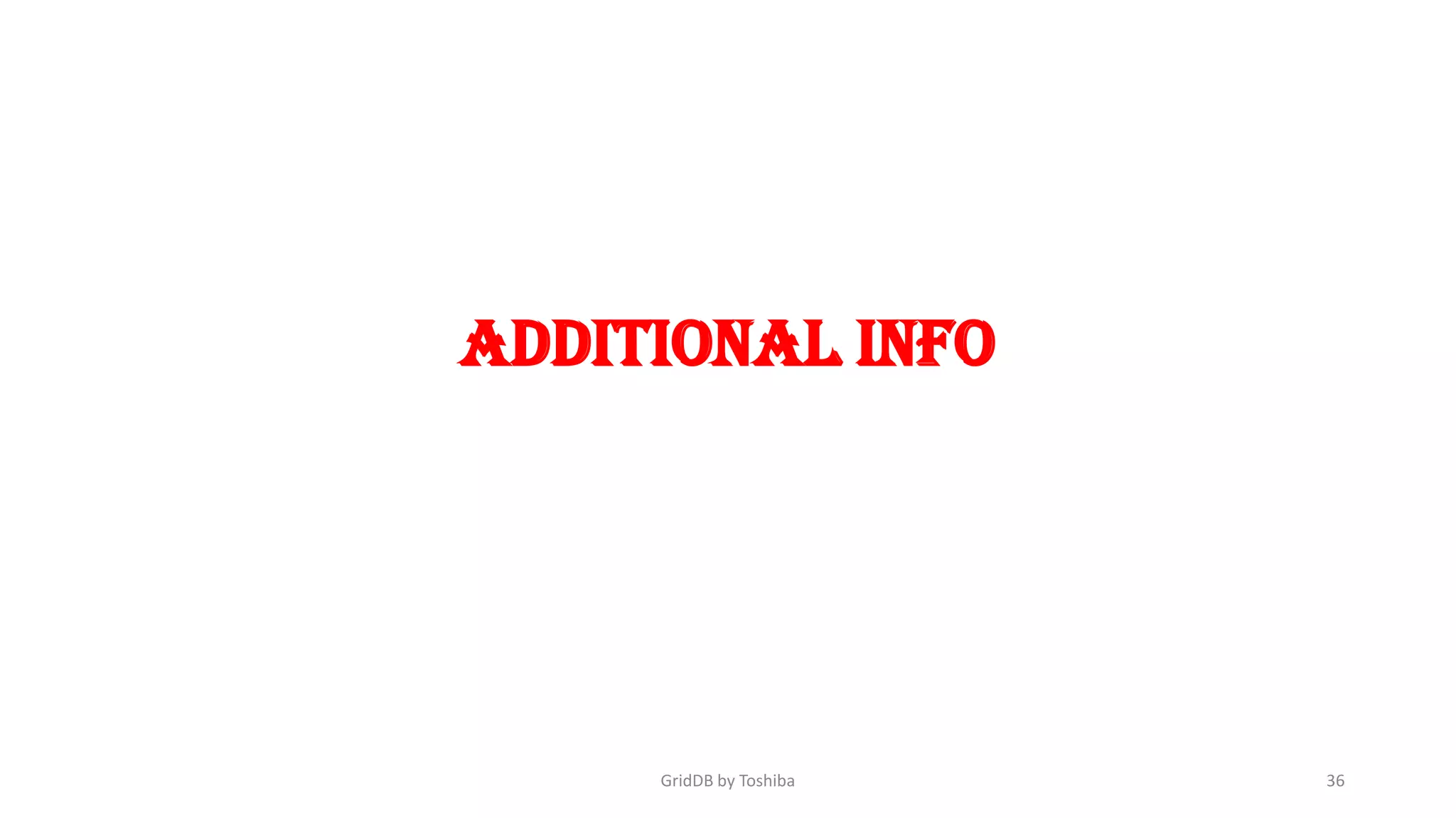 ADDITIONAL INFO
GridDB by Toshiba 36
 