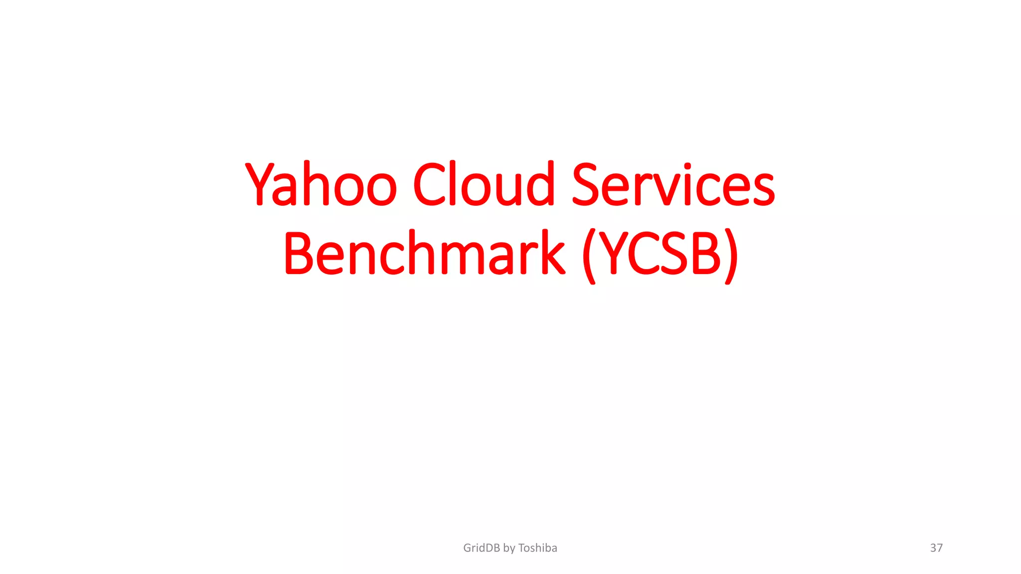 Yahoo Cloud Services
Benchmark (YCSB)
GridDB by Toshiba 37
 