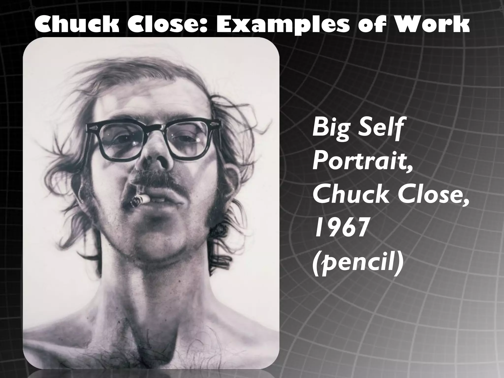 Chuck Close: Examples of Work



                  Big Self
                  Portrait,
                  Chuck Close,
                  1967
                  (pencil)
 