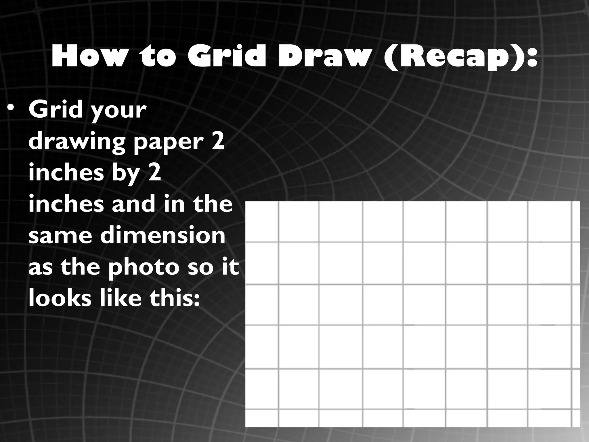 How to Grid Draw (Recap):
• Grid your
  drawing paper 2
  inches by 2
  inches and in the
  same dimension
  as the photo so it
  looks like this:
 