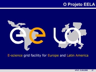 O Projeto EELA E -science  grid facility for  E urope  and  L atin   A merica 