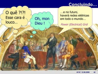 Concluindo… … e no futuro,  haverá redes elétricas  em todo o mundo… Power (Electrical) Grid O quê ?!?! Esse cara é  louco… Oh, mon Dieu ! 