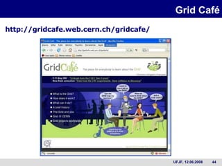 Grid Café http://gridcafe.web.cern.ch/gridcafe/ 