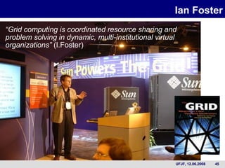 Ian Foster “ Grid computing is coordinated resource sharing and problem solving in dynamic, multi-institutional virtual organizations”  (I.Foster) 