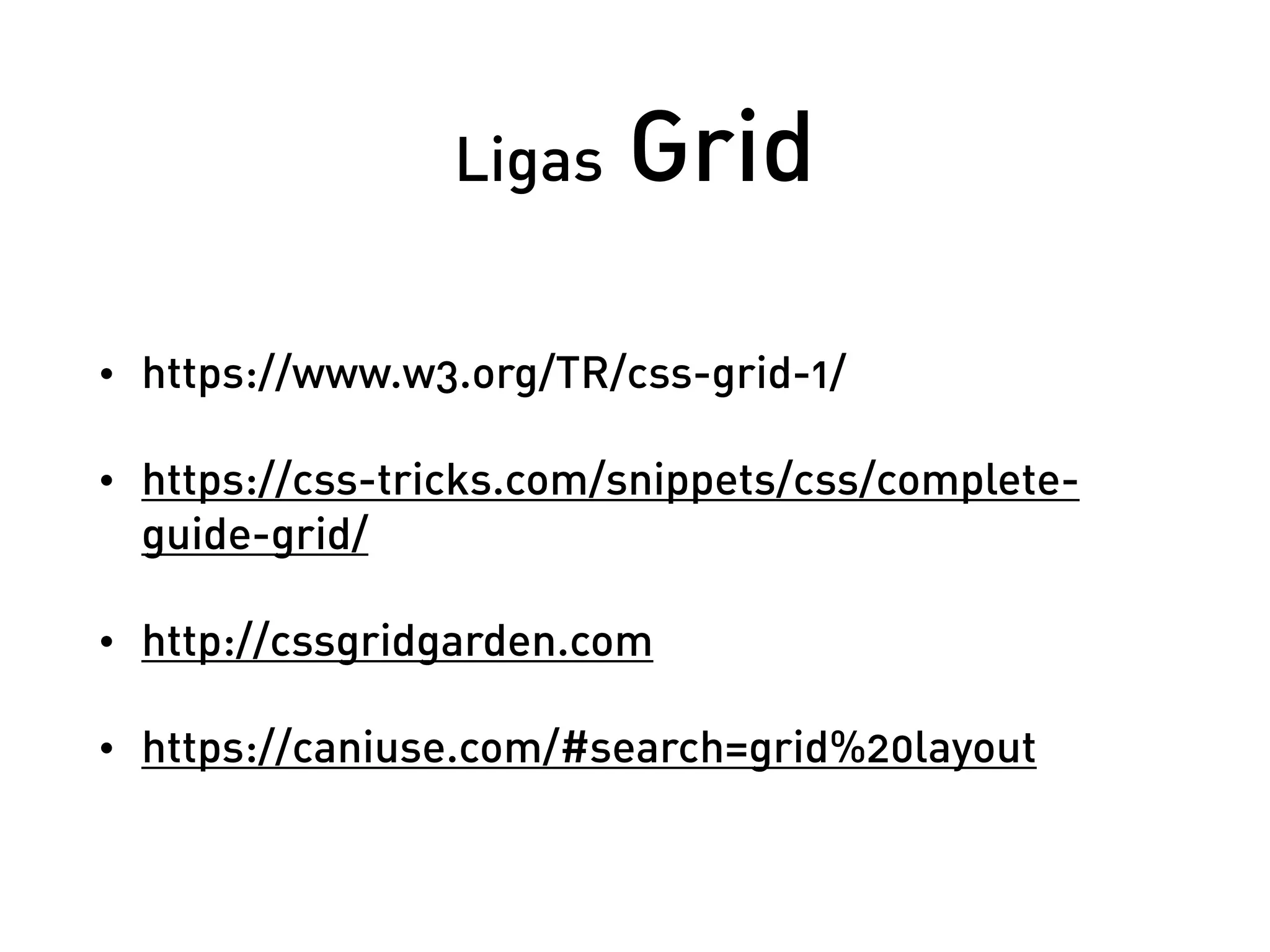 Ligas Grid
• https://www.w3.org/TR/css-grid-1/
• https://css-tricks.com/snippets/css/complete-
guide-grid/
• http://cssgridgarden.com
• https://caniuse.com/#search=grid%20layout
 