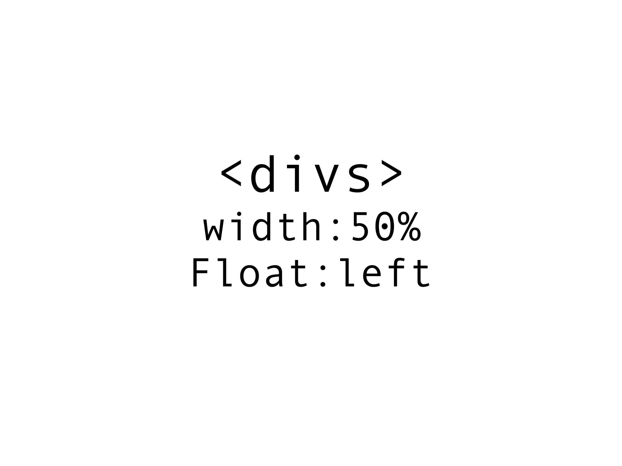 <divs>
width:50%
Float:left
 